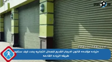 «زيادة مؤكدة» قانون الإيجار القديم للمحال التجارية يحدد كيف ستكون طريقة الزيادة القادمة